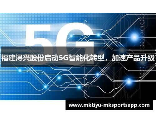 福建浔兴股份启动5G智能化转型，加速产品升级