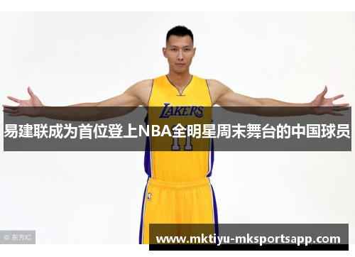 易建联成为首位登上NBA全明星周末舞台的中国球员