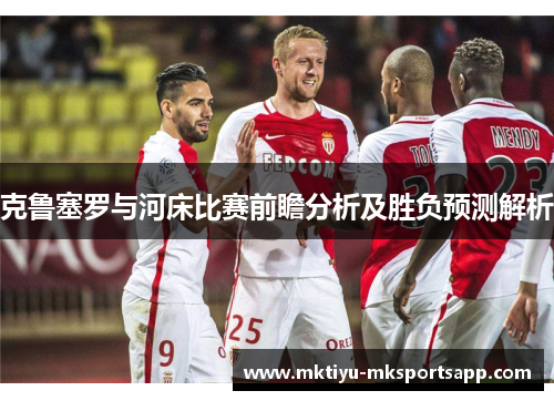 克鲁塞罗与河床比赛前瞻分析及胜负预测解析